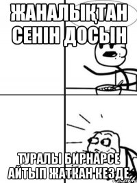 Жаналықтан сенін досын туралы бирнарсе айтып жаткан кезде