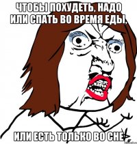 Чтобы похудеть, надо или спать во время еды, или есть только во сне