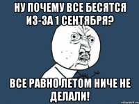 Ну почему все бесятся из-за 1 сентября? Все равно летом ниче не делали!