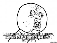  mDamager =const_cast<SceneObject*>( dynamic_cast<const SceneObject*>( damager));