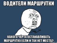 Водители маршрутки Какого чёрта останавливать маршрутку если и так нет места?