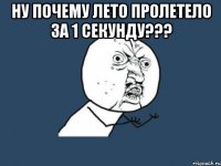 Ну почему лето пролетело за 1 секунду??? 