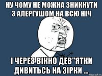 Ну чому не можна зникнути з Алергушом на всю ніч і через вікно дев"ятки дивитьсь на зірки ...