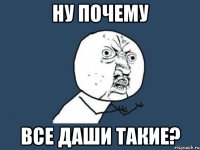 Ну почему Все Даши такие?