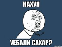 нахуя уебали сахар?