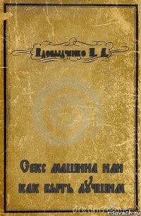 Вдовыдченко П. А. Секс машина или как быть лучшим