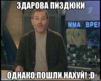 ЗДАРОВА ПИЗДЮКИ ОДНАКО ПОШЛИ НАХУЙ! :D