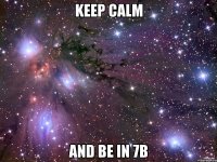 Keep Calm and be in 7b