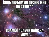 Кинь любимую песню мне на стену^^ Взамен получи лайк на аву!