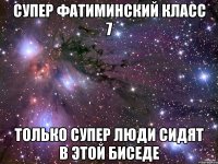 СУПЕР ФАТИМИНСКИЙ КЛАСС 7 ТОЛЬКО СУПЕР ЛЮДИ СИДЯТ В ЭТОЙ БИСЕДЕ