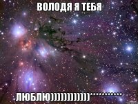 Володя я тебя ЛЮБЛЮ))))))))))))***********