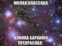 Милая,классная, Алинка Баранюк прекрасная:*