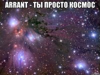 arrant - ты просто космос 