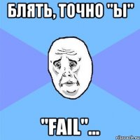 Блять, точно "Ы" "FAIL"...