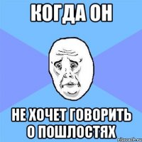 когда он не хочет говорить о пошлостях