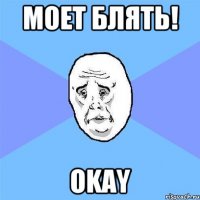 моет блять! okay