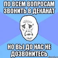 По всем вопросам звонить в деканат но вы до нас не дозвонитесь