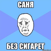 саня без сигарет