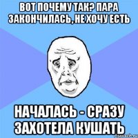 Вот почему так? Пара закончилась, не хочу есть Началась - сразу захотела кушать