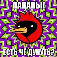 пацаны! есть чё дунуть?