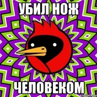 убил нож ЧЕЛОВЕКОМ