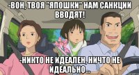 -Вон, твоя "Япошки" нам санкции вводят! -Никто не идеален, ничто не идеально...