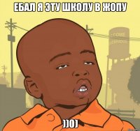 Ебал я эту школу в жопу ))0)