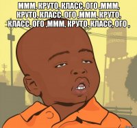 Ммм, Круто, класс, ого ,Ммм, Круто, класс, ого ,Ммм, Круто, класс, ого ,Ммм, Круто, класс, ого , 