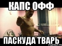 капс офф паскуда тварь