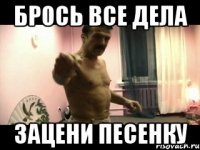 Брось все дела Зацени песенку