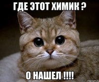 где этот химик ? о нашел !!!!