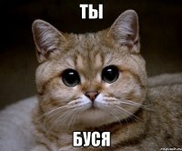 ТЫ БУСЯ