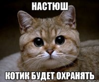 Настюш котик будет охранять