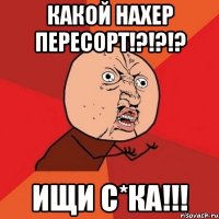 какой нахер пересорт!?!?!? Ищи с*ка!!!