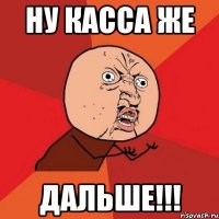 ну касса же ДАЛЬШЕ!!!