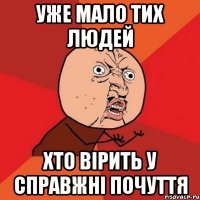 Уже мало тих людей Хто вірить у справжні почуття