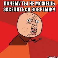 Почему ты не можешь заселиться вовремя?! 