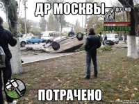 ДР Москвы ПОТРАЧЕНО