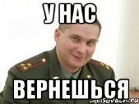 У нас вернешься