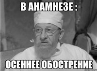 в анамнезе : осеннее обострение