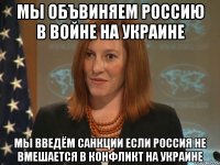 МЫ ОБЪВИНЯЕМ РОССИЮ В ВОЙНЕ НА УКРАИНЕ МЫ ВВЕДЁМ САНКЦИИ ЕСЛИ РОССИЯ НЕ ВМЕШАЕТСЯ В КОНФЛИКТ НА УКРАИНЕ