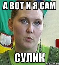 А вот и я сам Сулик