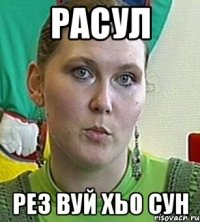 Расул рез вуй хьо сун