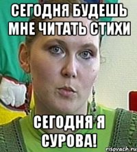 сегодня будешь мне читать стихи сегодня я сурова!