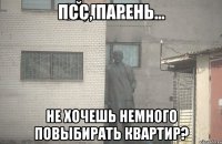 псс, парень... не хочешь немного повыбирать квартир?