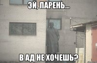  в ад не хочешь?