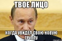 Твое лицо Когда увидел свою новую группу