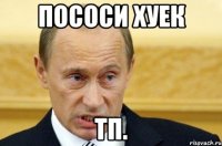 Пососи хуек Тп.