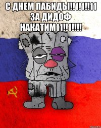 с днем пабиды!!1!1!!11 за дидоф накатим11!!1!!!! 