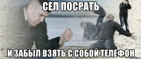 Сел посрать И забыл взять с собой телефон